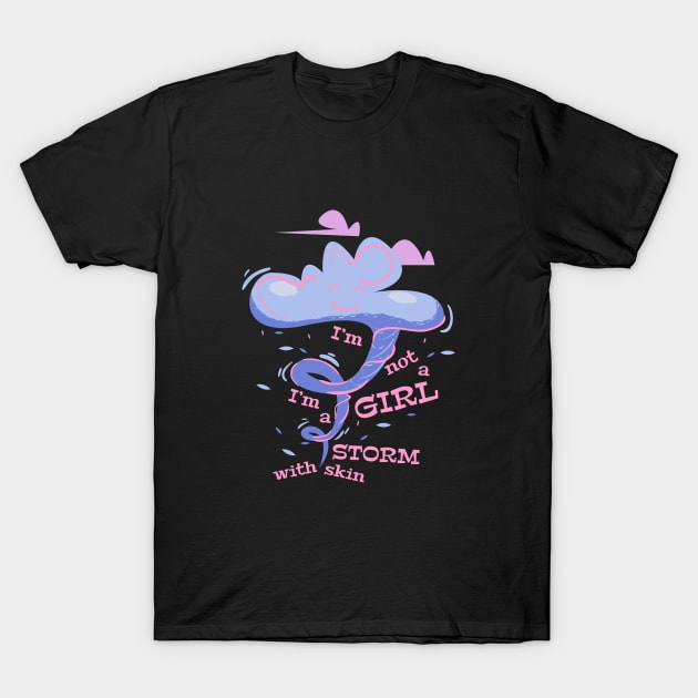 I'm not a girl I'm a storm with skin T-Shirt by cypryanus